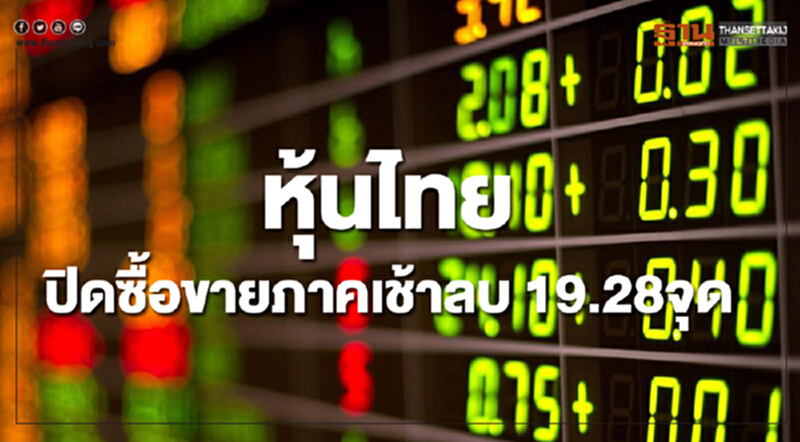 หุ้นไทยปิดซื้อขายภาคเช้า ลดลง 19.28 จุด หุ้นไทยปิดซื้อขายภาคเช้า ลดลง 19.28 จุด