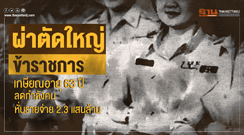 ผ่าตัดใหญ่ข้าราชการ! เกษียณอายุ 63 ปี - ลดกำลังคน - หั่นรายจ่าย 2.3 แสนล้าน ผ่าตัดใหญ่ข้าราชการ! เกษียณอายุ 63 ปี - ลดกำลังคน - หั่นรายจ่าย 2.3 แสนล้าน
