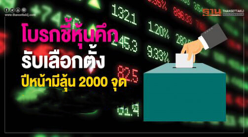 โบรกชี้หุ้นคึกรับเลือกตั้ง ปีหน้ามีลุ้น2000 จุด โบรกชี้หุ้นคึกรับเลือกตั้ง ปีหน้ามีลุ้น2000 จุด