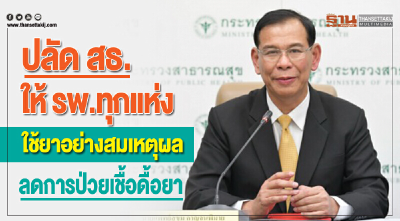 ปลัด สธ. ให้ รพ.ทุกแห่ง ใช้ 'ยา' อย่างสมเหตุผล ลดการป่วยเชื้อดื้อยา ปลัด สธ. ให้ รพ.ทุกแห่ง ใช้ 'ยา' อย่างสมเหตุผล ลดการป่วยเชื้อดื้อยา