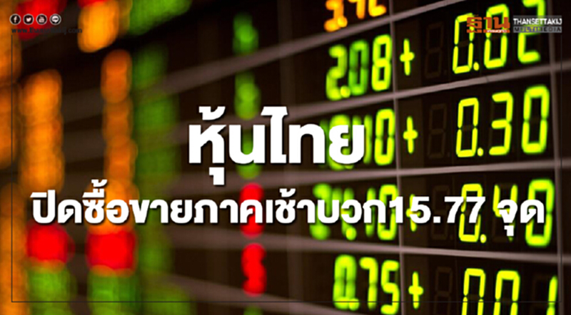 หุ้นไทยปิดภาคเช้าเพิ่มขึ้น 15.77 จุด หุ้นไทยปิดภาคเช้าเพิ่มขึ้น 15.77 จุด