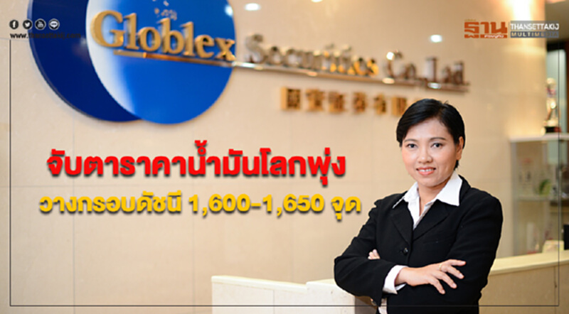 "บล.โกลเบล็ก" จับตาราคาน้ำมันโลกพุ่ง! วางกรอบดัชนี 1,600-1,650 จุด "บล.โกลเบล็ก" จับตาราคาน้ำมันโลกพุ่ง! วางกรอบดัชนี 1,600-1,650 จุด