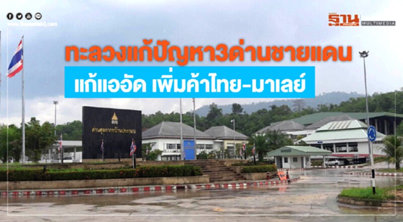 ทะลวงแก้ปัญหา 3 ด่านชายแดน! แก้แออัด เพิ่มค้าไทย-มาเลย์ ทะลวงแก้ปัญหา 3 ด่านชายแดน! แก้แออัด เพิ่มค้าไทย-มาเลย์