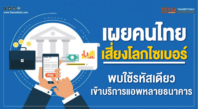เผยคนไทยเสี่ยงโลกไซเบอร์! พบใช้รหัสเดียวเข้าบริการแอพหลายธนาคาร