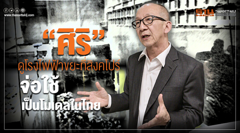 'ศิริ' เล็งดึง "โมเดลโรงไฟฟ้าขยะสิงคโปร์" มาใช้ในไทย 'ศิริ' เล็งดึง "โมเดลโรงไฟฟ้าขยะสิงคโปร์" มาใช้ในไทย