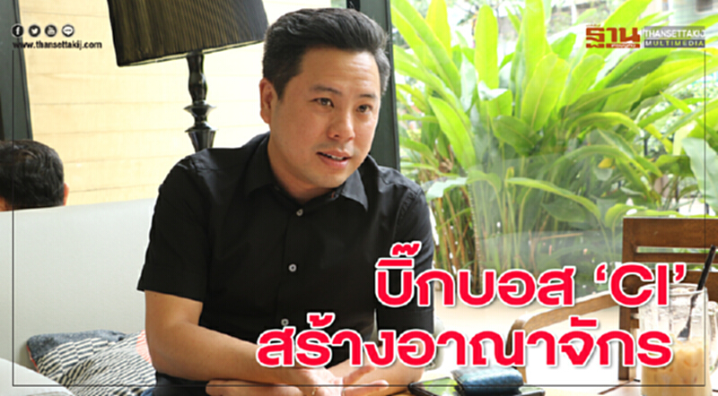 บิ๊กบอส "CI" สร้างอาณาจักร Holistic Marketing Agency บิ๊กบอส "CI" สร้างอาณาจักร Holistic Marketing Agency