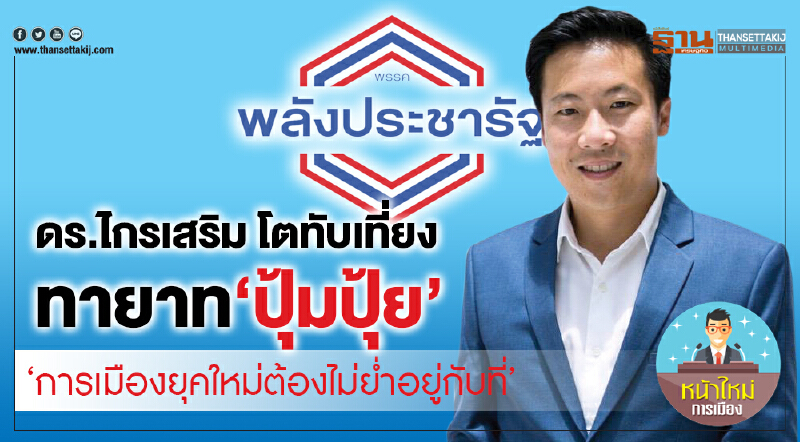 หน้าใหม่การเมือง | "ดร.ไกรเสริม โตทับเที่ยง" ทายาท 'ปุ้มปุ้ย' ... "การเมืองยุคใหม่ต้องไม่ยํ่าอยู่กับที่"