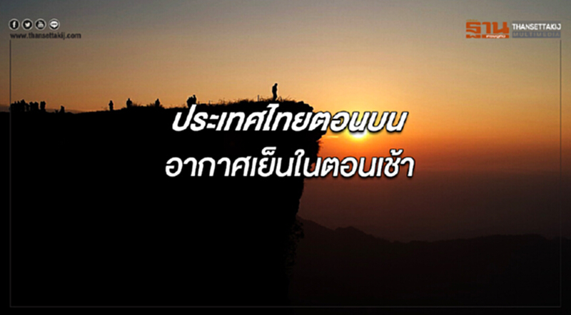 ประเทศไทยตอนบนมีอากาศเย็นในตอนเช้า กทม.มีหมอกในตอนเช้า อุณหภูมิสูงขึ้น 1-3 องศาฯ ประเทศไทยตอนบนมีอากาศเย็นในตอนเช้า กทม.มีหมอกในตอนเช้า อุณหภูมิสูงขึ้น 1-3 องศาฯ