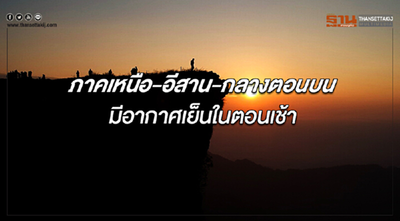 ภาคเหนือ ภาคอีสาน และภาคกลางตอนบน ยังคงมีอากาศเย็นในตอนเช้า ภาคเหนือ ภาคอีสาน และภาคกลางตอนบน ยังคงมีอากาศเย็นในตอนเช้า