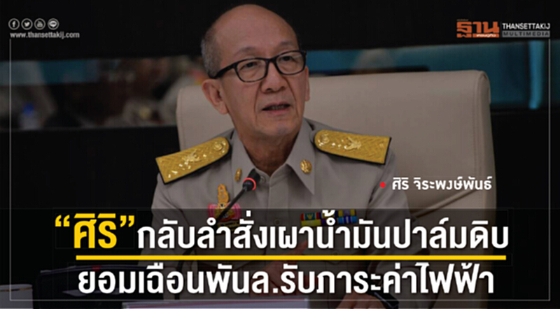 'ศิริ' กลับลำ! สั่งเผา "น้ำมันปาล์มดิบ" ยอมเฉือนพันล้านรับภาระค่าไฟฟ้า 'ศิริ' กลับลำ! สั่งเผา "น้ำมันปาล์มดิบ" ยอมเฉือนพันล้านรับภาระค่าไฟฟ้า