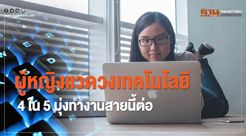 ผู้หญิงแวดวงเทคโนโลยี 4 ใน 5 มุ่งทำงานสายนี้ต่อ!! ผู้หญิงแวดวงเทคโนโลยี 4 ใน 5 มุ่งทำงานสายนี้ต่อ!!