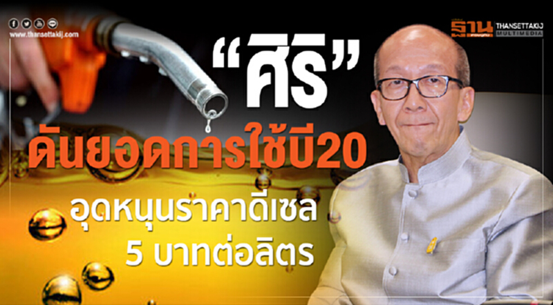 'ศิริ' ดันยอดการใช้ "บี20" อุดหนุนราคาดีเซล 5 บาทต่อลิตร 'ศิริ' ดันยอดการใช้ "บี20" อุดหนุนราคาดีเซล 5 บาทต่อลิตร