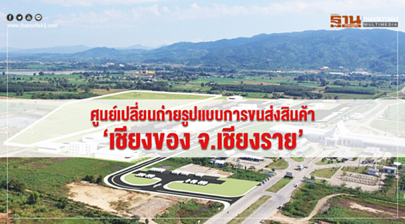 ศูนย์เปลี่ยนถ่ายรูปแบบการขนส่งสินค้า‘เชียงของ จ.เชียงราย’ ศูนย์เปลี่ยนถ่ายรูปแบบการขนส่งสินค้า‘เชียงของ จ.เชียงราย’