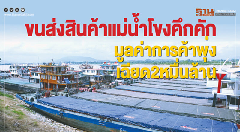 ขนส่งสินค้าแม่น้ำโขงคึกคัก มูลค่าการค้าพุ่งเฉียด 2 หมื่นล้าน ขนส่งสินค้าแม่น้ำโขงคึกคัก มูลค่าการค้าพุ่งเฉียด 2 หมื่นล้าน