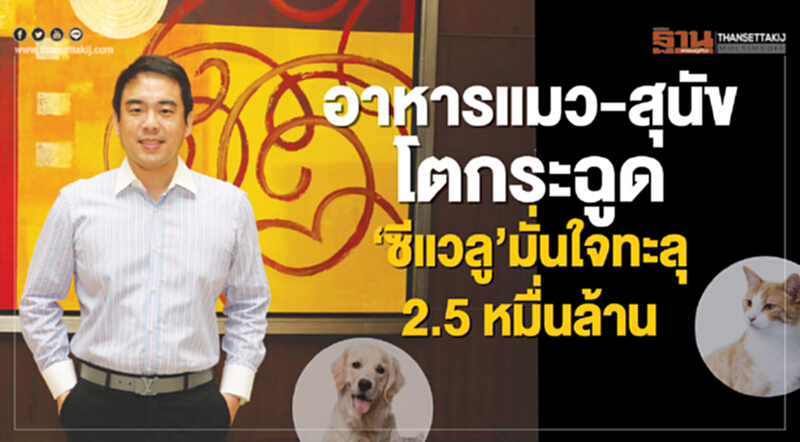 อาหารแมว-สุนัขโตกระฉูด ‘ซีแวลู’ มั่นใจทะลุ 2.5 หมื่นล้าน อาหารแมว-สุนัขโตกระฉูด ‘ซีแวลู’ มั่นใจทะลุ 2.5 หมื่นล้าน
