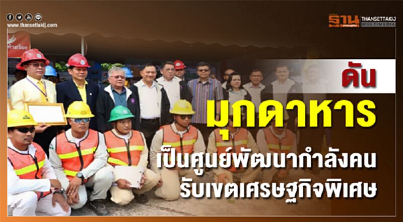 ดัน 'มุกดาหาร' เป็นศูนย์พัฒนากำลังคนรับเขตเศรษฐกิจพิเศษ ดัน 'มุกดาหาร' เป็นศูนย์พัฒนากำลังคนรับเขตเศรษฐกิจพิเศษ