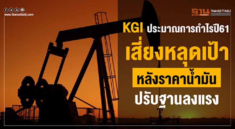 KGI ประมาณการกำไรปี 61เสี่ยงหลุดเป้า หลังราคาน้ำมันปรับฐานลงแรง KGI ประมาณการกำไรปี 61เสี่ยงหลุดเป้า หลังราคาน้ำมันปรับฐานลงแรง