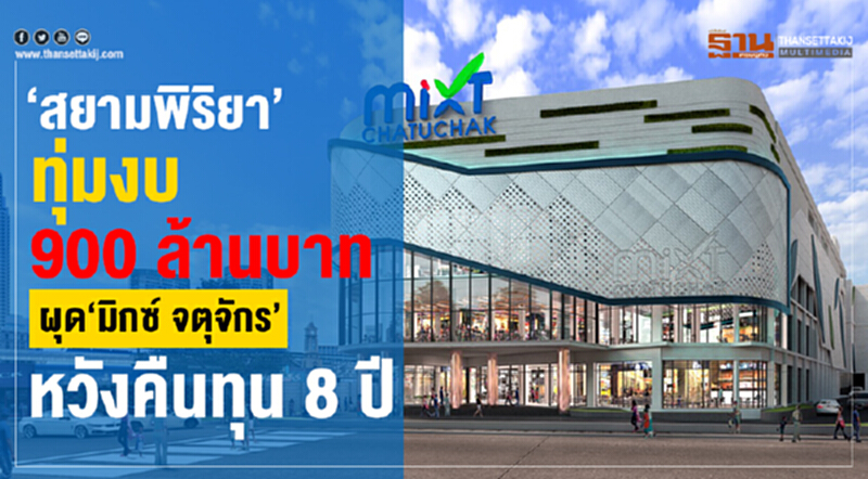 ‘สยามพิริยา’ ทุ่มงบ 900 ล้านบาทผุด ‘มิกซ์ จตุจักร’ หวังคืนทุน 8 ปี ‘สยามพิริยา’ ทุ่มงบ 900 ล้านบาทผุด ‘มิกซ์ จตุจักร’ หวังคืนทุน 8 ปี