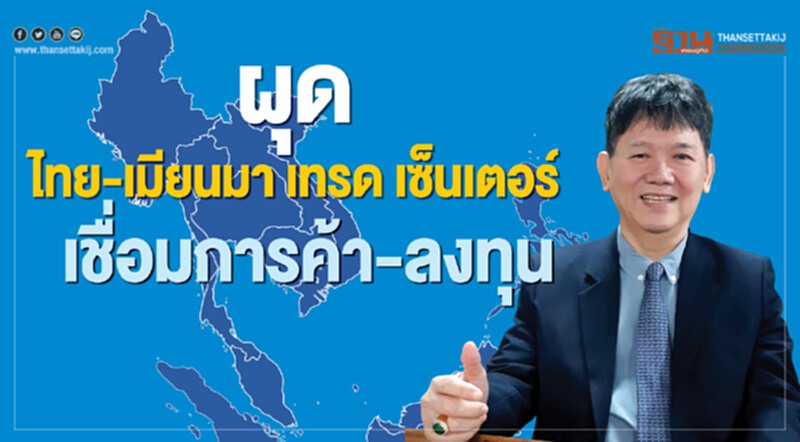 ผุด‘ไทย-เมียนมา เทรด เซ็นเตอร์’ขยายค้า-ลงทุนโตไปด้วยกัน ผุด‘ไทย-เมียนมา เทรด เซ็นเตอร์’ขยายค้า-ลงทุนโตไปด้วยกัน