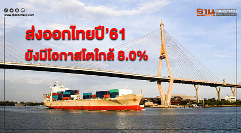 ศูนย์วิจัยกสิกรไทยมองส่งออกไทยปี’61 ยังมีโอกาสโตใกล้ 8.0% ศูนย์วิจัยกสิกรไทยมองส่งออกไทยปี’61 ยังมีโอกาสโตใกล้ 8.0%