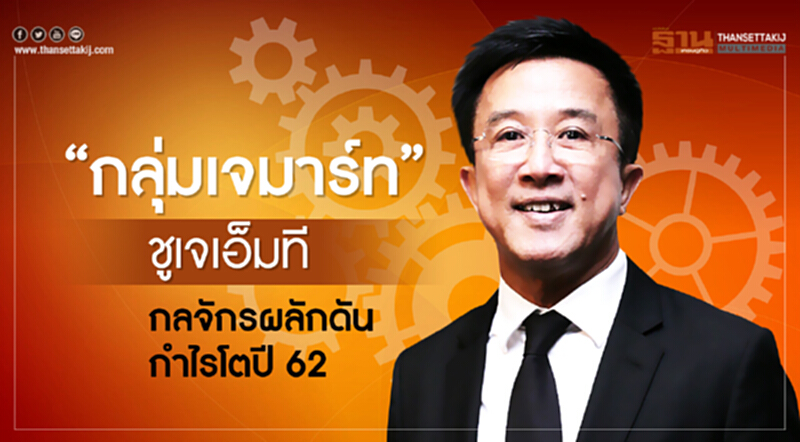 “กลุ่มเจมาร์ท” ชูเจเอ็มที กลจักรผลักดันกำไรโตปี 62 “กลุ่มเจมาร์ท” ชูเจเอ็มที กลจักรผลักดันกำไรโตปี 62