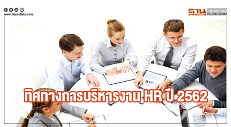 ทิศทางการบริหารงาน HR ปี 2562 (HR Trend 2019) ทิศทางการบริหารงาน HR ปี 2562 (HR Trend 2019)