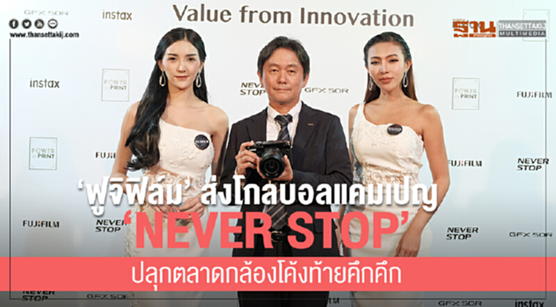 “ฟูจิฟิล์ม” ส่งโกลบอลแคมเปญ “NEVER STOP” ปลุกตลาดกล้องโค้งท้ายคึกคึก “ฟูจิฟิล์ม” ส่งโกลบอลแคมเปญ “NEVER STOP” ปลุกตลาดกล้องโค้งท้ายคึกคึก