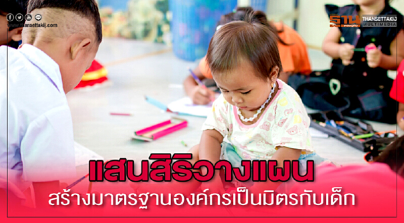 แสนสิริวางแผน สร้างมาตรฐานองค์กรเป็นมิตรกับเด็ก แสนสิริวางแผน สร้างมาตรฐานองค์กรเป็นมิตรกับเด็ก