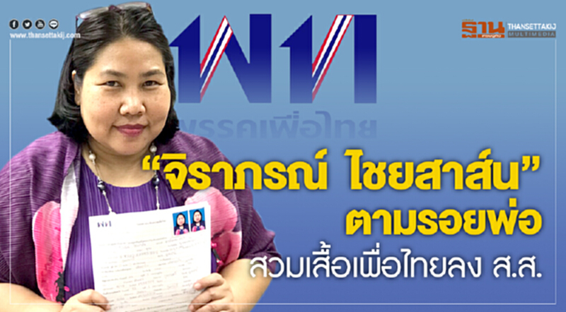 “จิราภรณ์ ไชยสาส์น”ตามรอยพ่อ สวมเสื้อเพื่อไทยลง ส.ส. “จิราภรณ์ ไชยสาส์น”ตามรอยพ่อ สวมเสื้อเพื่อไทยลง ส.ส.