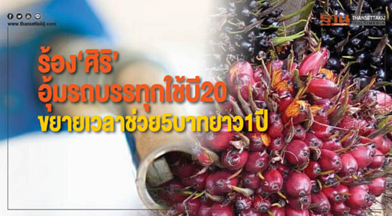 ร้อง 'ศิริ' อุ้มรถบรรทุกใช้ "บี20" ขยายเวลาช่วย 5 บาท ยาว 1 ปี ร้อง 'ศิริ' อุ้มรถบรรทุกใช้ "บี20" ขยายเวลาช่วย 5 บาท ยาว 1 ปี