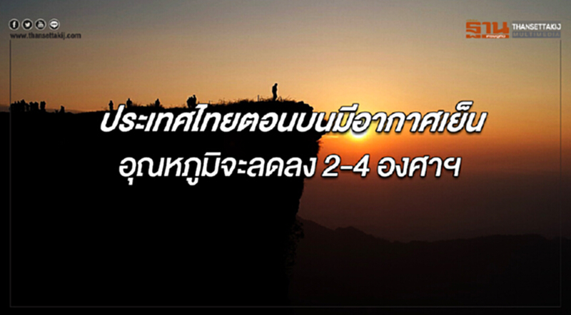 ประเทศไทยตอนบนมีอากาศเย็น อุณหภูมิจะลดลง 2-4 องศาฯ ประเทศไทยตอนบนมีอากาศเย็น อุณหภูมิจะลดลง 2-4 องศาฯ