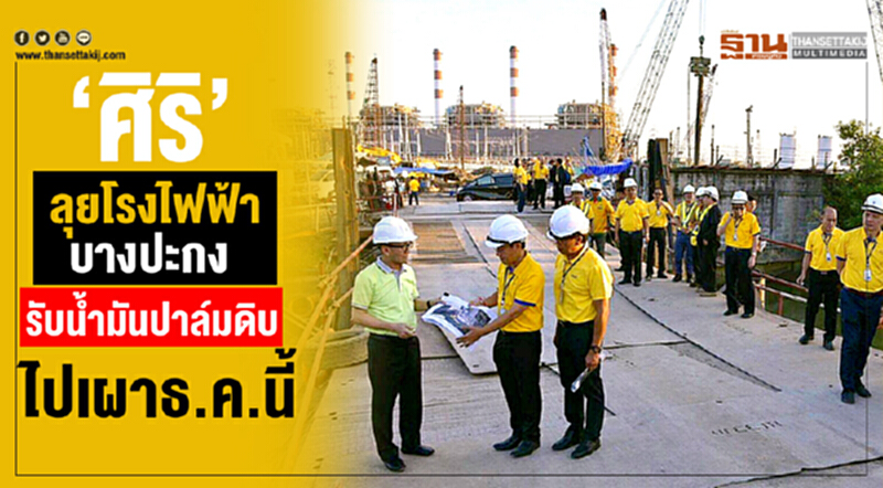 'ศิริ' ลุยโรงไฟฟ้าบางปะกง รับน้ำมันปาล์มดิบไปเผา ธ.ค. นี้!! 'ศิริ' ลุยโรงไฟฟ้าบางปะกง รับน้ำมันปาล์มดิบไปเผา ธ.ค. นี้!!