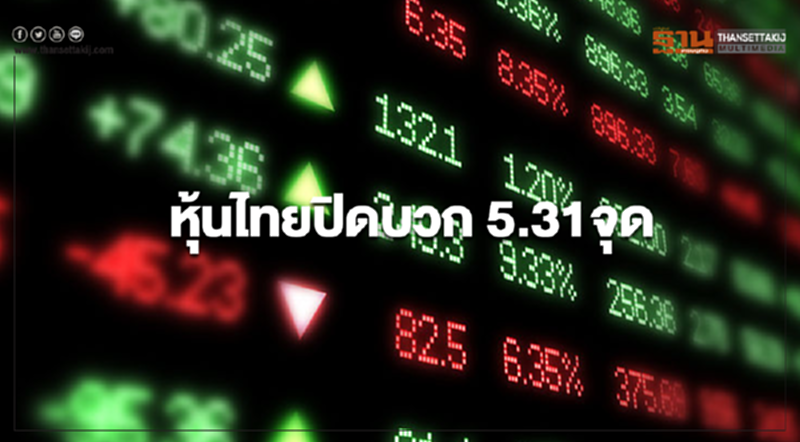 หุ้นไทยปิดบวก 5.31 จุด หุ้นไทยปิดบวก 5.31 จุด