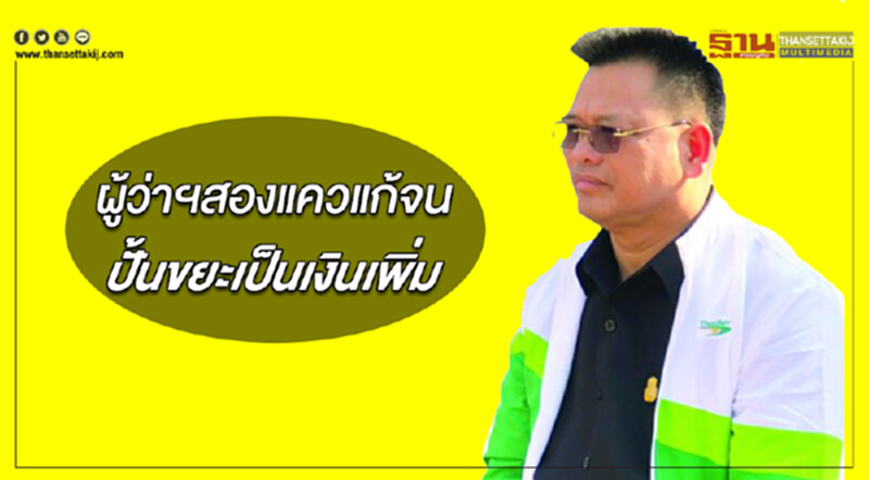 ผู้ว่าฯสองแควแก้จน ปั้นขยะเป็นเงินเพิ่ม ผู้ว่าฯสองแควแก้จน ปั้นขยะเป็นเงินเพิ่ม