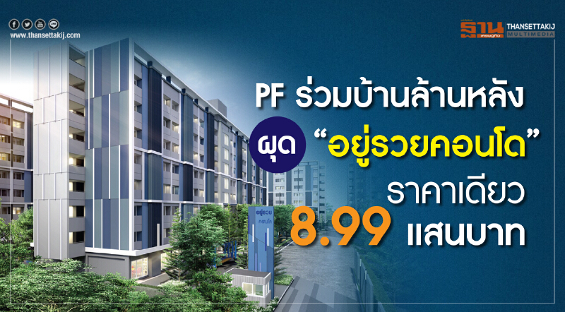 PF ร่วมบ้านล้านหลัง ผุด"อยู่รวยคอนโด" ราคาเดียว8.99แสนบาท