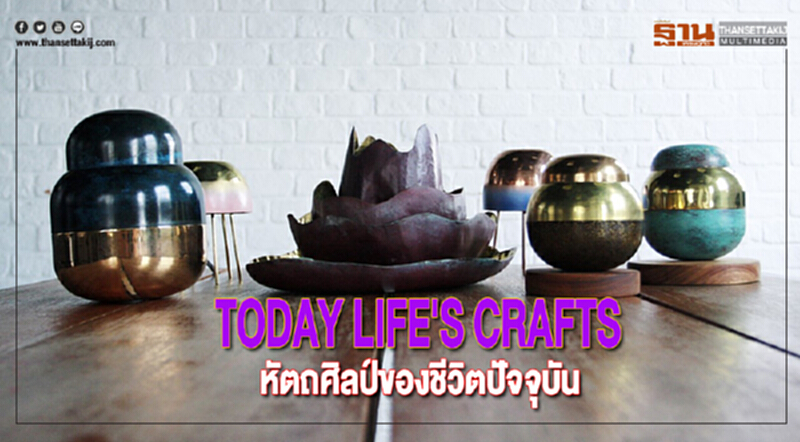 TODAY LIFE'S CRAFTSหัตถศิลป์ของชีวิตปัจจุบัน TODAY LIFE'S CRAFTSหัตถศิลป์ของชีวิตปัจจุบัน