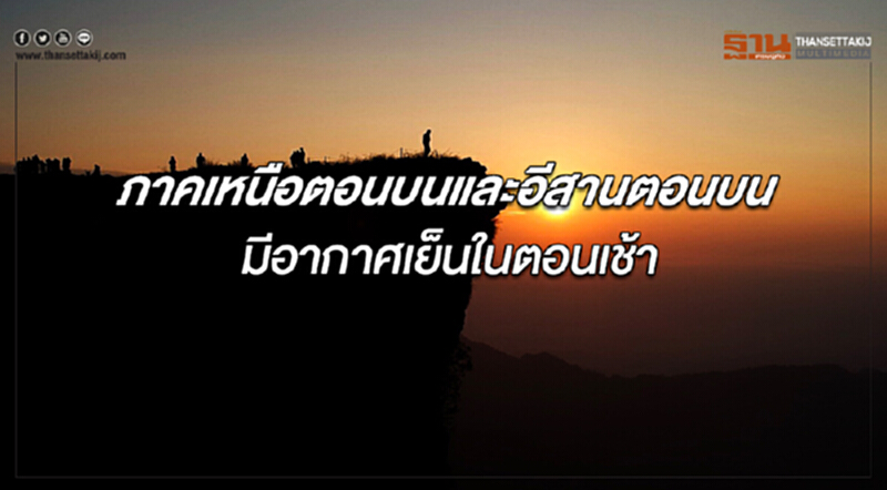 ภาคเหนือตอนบนและภาคอีสานตอนบนยังคงมีอากาศเย็นในตอนเช้า ภาคเหนือตอนบนและภาคอีสานตอนบนยังคงมีอากาศเย็นในตอนเช้า