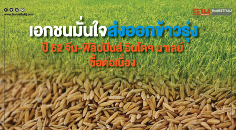 เอกชนมั่นใจส่งออกข้าวรุ่งปี 62 จีน-ฟิลิปปินส์ อินโดฯ มาเลย์ซื้อต่อเนื่อง เอกชนมั่นใจส่งออกข้าวรุ่งปี 62 จีน-ฟิลิปปินส์ อินโดฯ มาเลย์ซื้อต่อเนื่อง