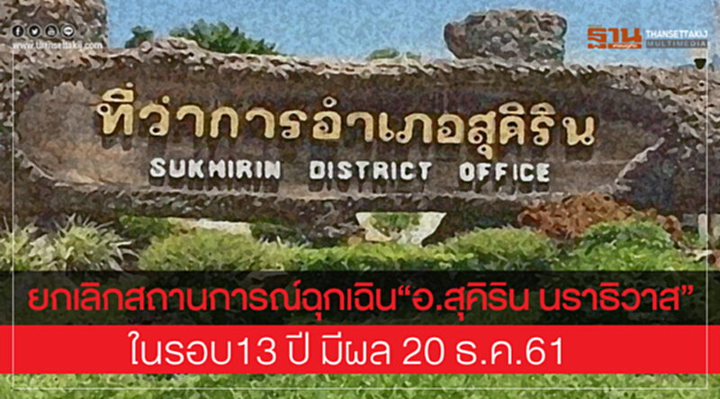 ยกเลิกสถานการณ์ฉุกเฉิน “อ.สุคิริน นราธิวาส” ในรอบ13ปี มีผล 20 ธ.ค.61 ยกเลิกสถานการณ์ฉุกเฉิน “อ.สุคิริน นราธิวาส” ในรอบ13ปี มีผล 20 ธ.ค.61