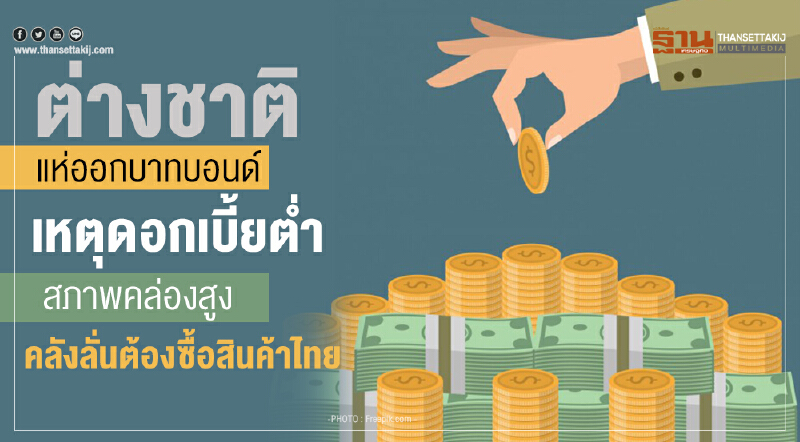 ต่างชาติแห่ออกบาทบอนด์  เหตุดอกเบี้ยตํ่าสภาพคล่องสูง คลังลั่นต้องซื้อสินค้าไทย