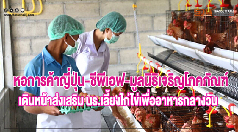 "หอการค้าญี่ปุ่น-ซีพีเอฟ-มูลนิธิเจริญโภคภัณฑ์" เดินหน้าส่งเสริม นร. เลี้ยงไก่ไข่เพื่ออาหารกลางวัน "หอการค้าญี่ปุ่น-ซีพีเอฟ-มูลนิธิเจริญโภคภัณฑ์" เดินหน้าส่งเสริม นร. เลี้ยงไก่ไข่เพื่ออาหารกลางวัน