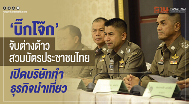 “บิ๊กโจ๊ก” จับต่างด้าว สวมบัตรประชาชนไทย เปิดบริษัททำธุรกิจนำเที่ยว “บิ๊กโจ๊ก” จับต่างด้าว สวมบัตรประชาชนไทย เปิดบริษัททำธุรกิจนำเที่ยว