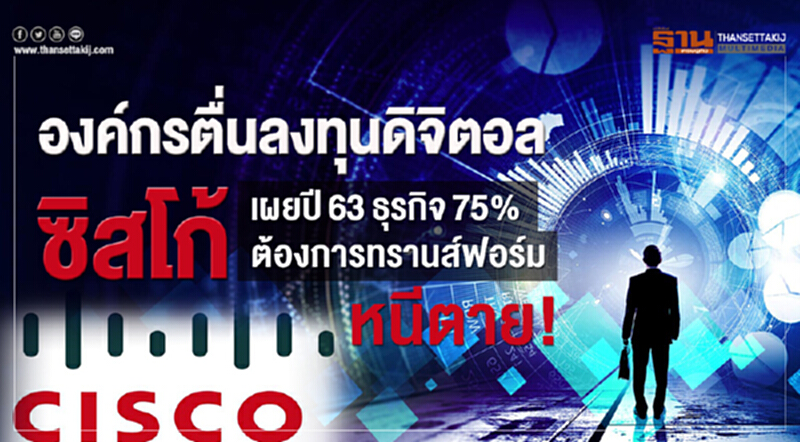 องค์กรตื่นลงทุนดิจิตอล ซิสโก้เผยปี 63 ธุรกิจ 75% ต้องการทรานส์ฟอร์มหนีตาย! องค์กรตื่นลงทุนดิจิตอล ซิสโก้เผยปี 63 ธุรกิจ 75% ต้องการทรานส์ฟอร์มหนีตาย!