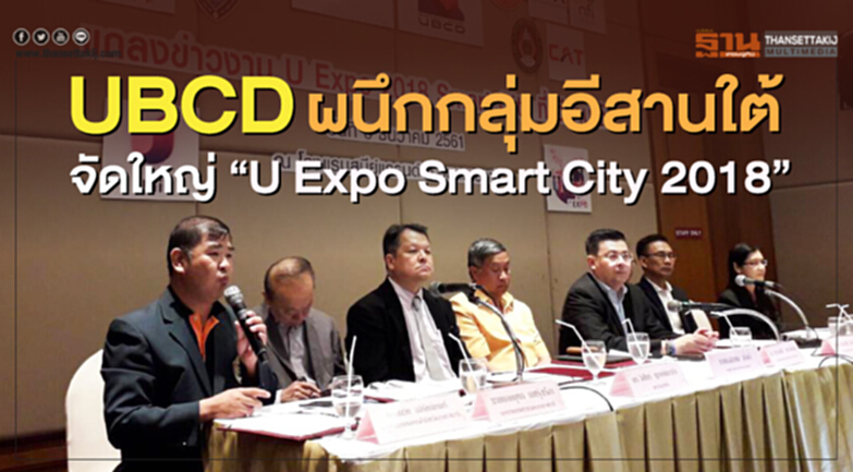 UBCD ผนึกกลุ่มอีสานใต้ จัดใหญ่ “U Expo Smart City 2018” UBCD ผนึกกลุ่มอีสานใต้ จัดใหญ่ “U Expo Smart City 2018”