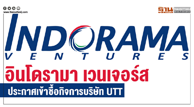 "อินโดรามา เวนเจอร์ส" ลงนามซื้อกิจการบริษัท UTT "อินโดรามา เวนเจอร์ส" ลงนามซื้อกิจการบริษัท UTT