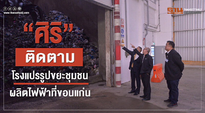 "ศิริ"ลงพื้น ติดตามโรงแปรรูปขยะชุมชนผลิตไฟฟ้าที่จ.ขอนแก่น "ศิริ"ลงพื้น ติดตามโรงแปรรูปขยะชุมชนผลิตไฟฟ้าที่จ.ขอนแก่น