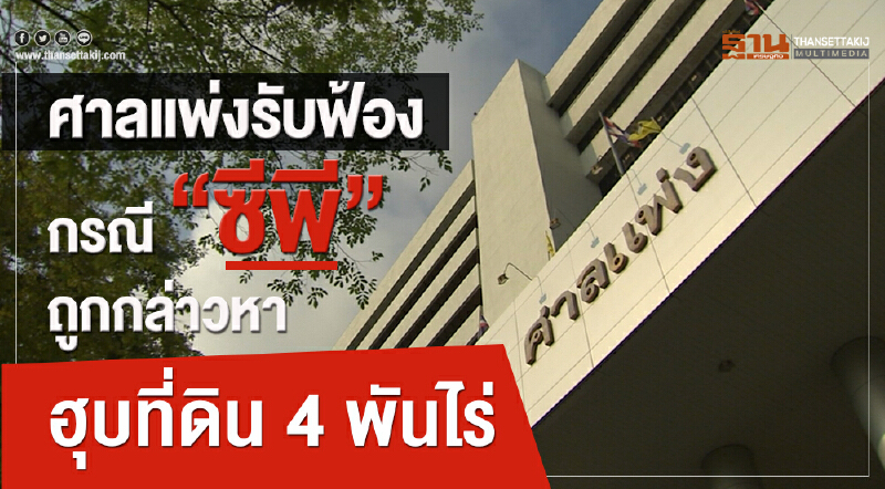 ศาลแพ่งรับฟ้อง! กรณี 'ซีพี' ถูกกล่าวหาฮุบที่ดิน 4 พันไร่ ศาลแพ่งรับฟ้อง! กรณี 'ซีพี' ถูกกล่าวหาฮุบที่ดิน 4 พันไร่