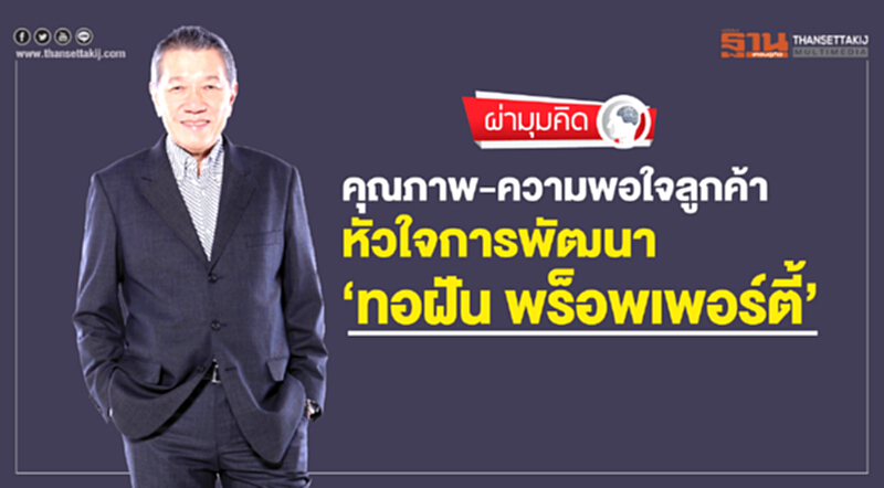 คุณภาพ-ความพอใจลูกค้า ... หัวใจการพัฒนา "ทอฝัน พร็อพเพอร์ตี้" คุณภาพ-ความพอใจลูกค้า ... หัวใจการพัฒนา "ทอฝัน พร็อพเพอร์ตี้"