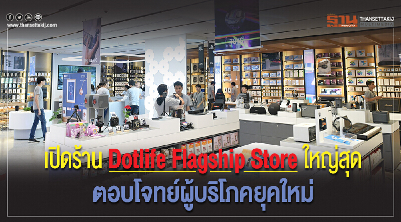 เปิดร้าน Dotlife Flagship Store ใหญ่สุด ตอบโจทย์ผู้บริโภคยุคใหม่ เปิดร้าน Dotlife Flagship Store ใหญ่สุด ตอบโจทย์ผู้บริโภคยุคใหม่
