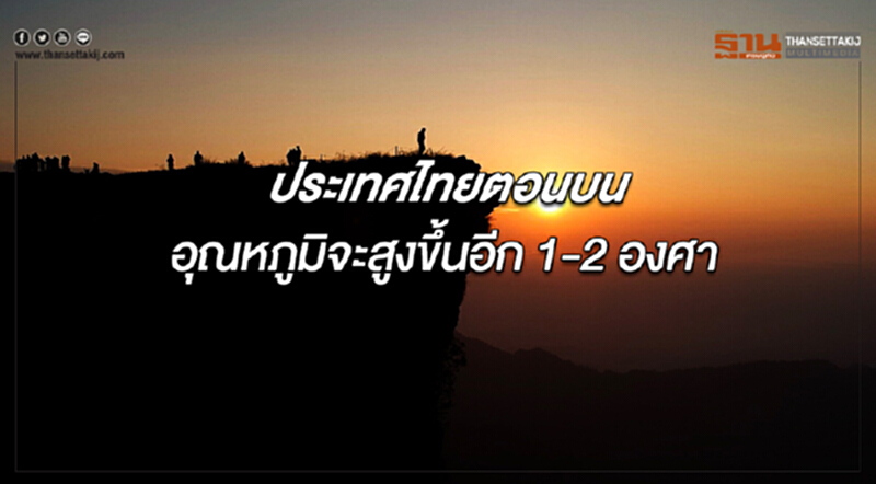 ประเทศไทยตอนบนอุณหภูมิจะสูงขึ้นอีก 1-2 องศา กรุงเทพฯมีหมอกในตอนเช้า ประเทศไทยตอนบนอุณหภูมิจะสูงขึ้นอีก 1-2 องศา กรุงเทพฯมีหมอกในตอนเช้า